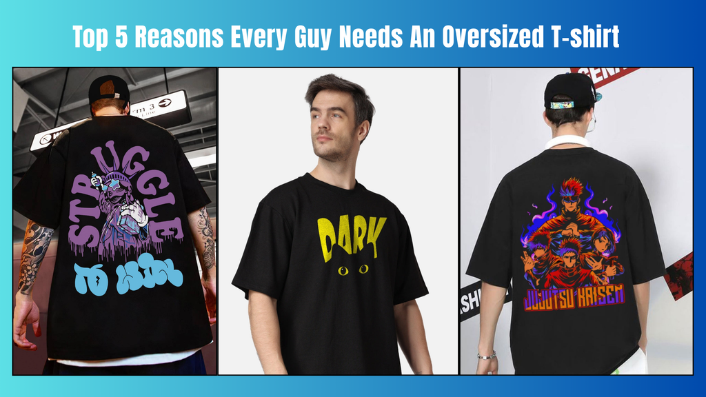 Top 5 reasons every guy needs an oversized T-shirt: